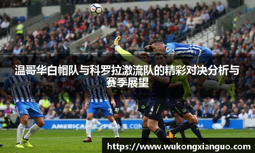 温哥华白帽队与科罗拉激流队的精彩对决分析与赛季展望